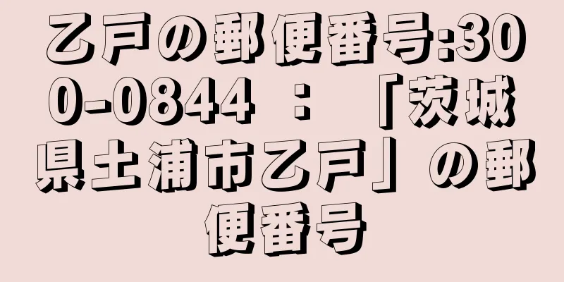乙戸の郵便番号:300-0844 ： 「茨城県土浦市乙戸」の郵便番号