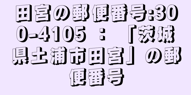 田宮の郵便番号:300-4105 ： 「茨城県土浦市田宮」の郵便番号