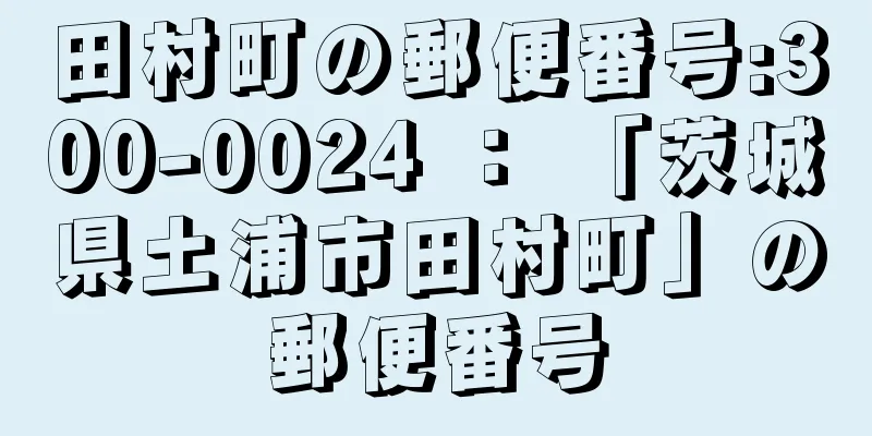 田村町の郵便番号:300-0024 ： 「茨城県土浦市田村町」の郵便番号