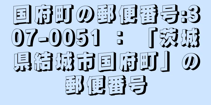 国府町の郵便番号:307-0051 ： 「茨城県結城市国府町」の郵便番号