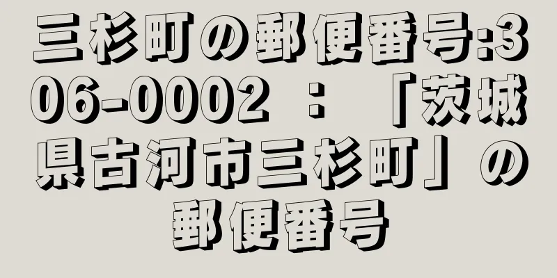 三杉町の郵便番号:306-0002 ： 「茨城県古河市三杉町」の郵便番号