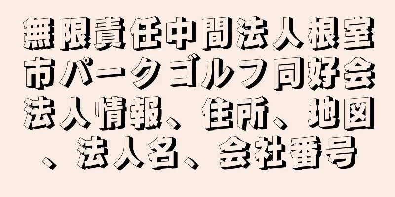 無限責任中間法人根室市パークゴルフ同好会法人情報、住所、地図、法人名、会社番号