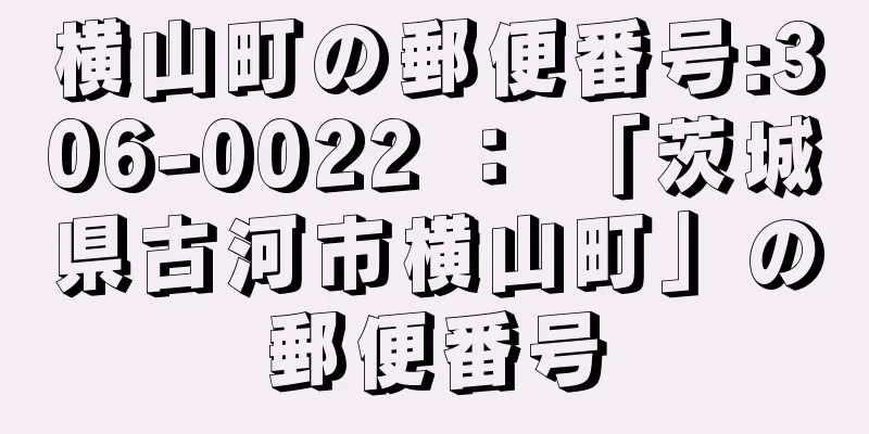 横山町の郵便番号:306-0022 ： 「茨城県古河市横山町」の郵便番号