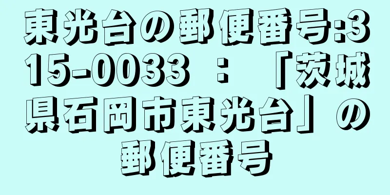 東光台の郵便番号:315-0033 ： 「茨城県石岡市東光台」の郵便番号