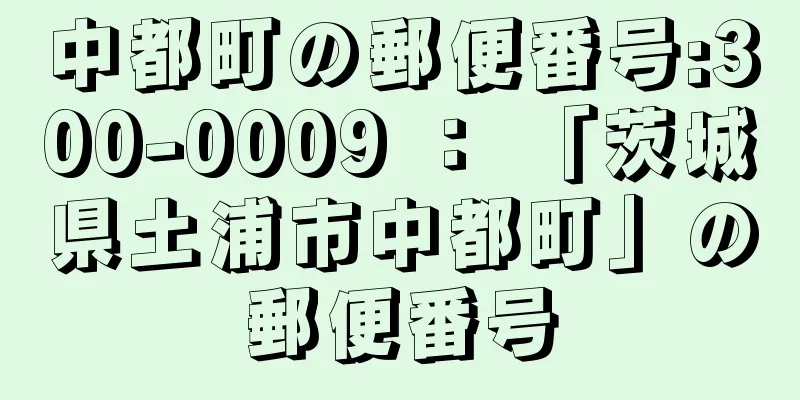 中都町の郵便番号:300-0009 ： 「茨城県土浦市中都町」の郵便番号