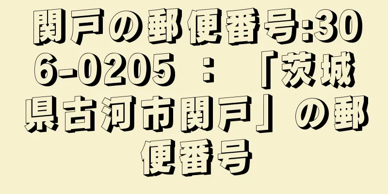 関戸の郵便番号:306-0205 ： 「茨城県古河市関戸」の郵便番号