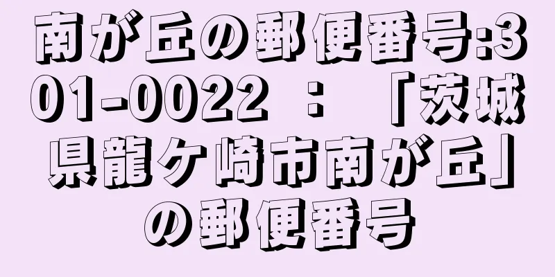 南が丘の郵便番号:301-0022 ： 「茨城県龍ケ崎市南が丘」の郵便番号