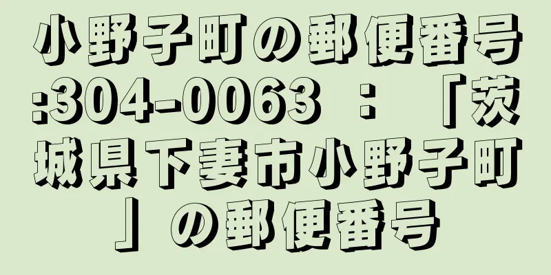 小野子町の郵便番号:304-0063 ： 「茨城県下妻市小野子町」の郵便番号
