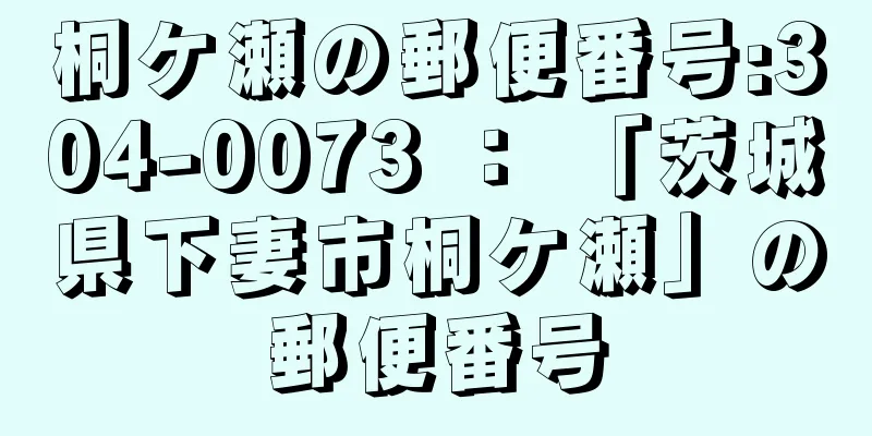 桐ケ瀬の郵便番号:304-0073 ： 「茨城県下妻市桐ケ瀬」の郵便番号