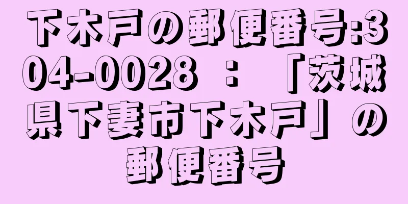下木戸の郵便番号:304-0028 ： 「茨城県下妻市下木戸」の郵便番号