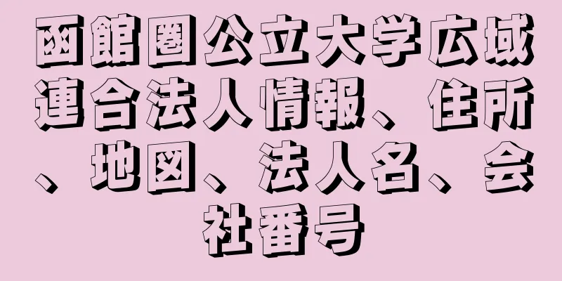 函館圏公立大学広域連合法人情報、住所、地図、法人名、会社番号