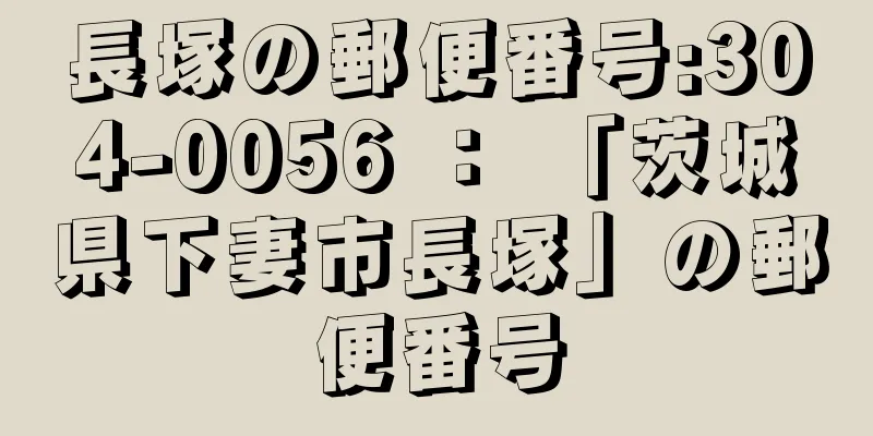 長塚の郵便番号:304-0056 ： 「茨城県下妻市長塚」の郵便番号