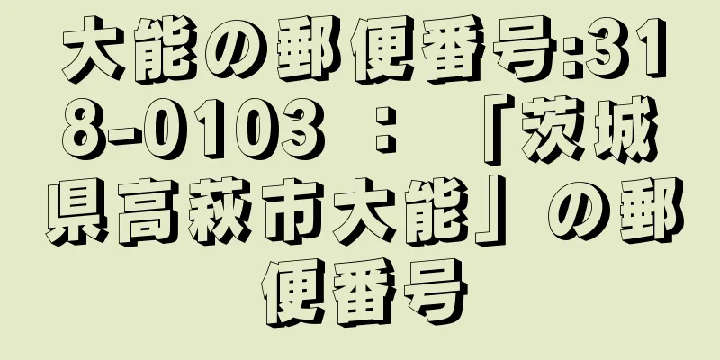 大能の郵便番号:318-0103 ： 「茨城県高萩市大能」の郵便番号