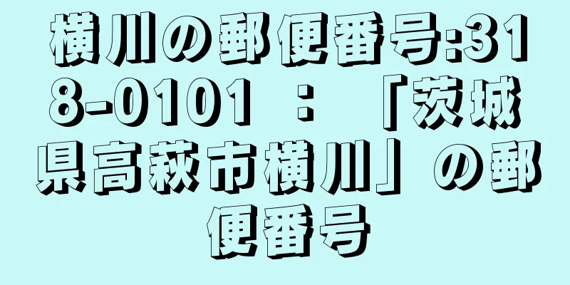 横川の郵便番号:318-0101 ： 「茨城県高萩市横川」の郵便番号