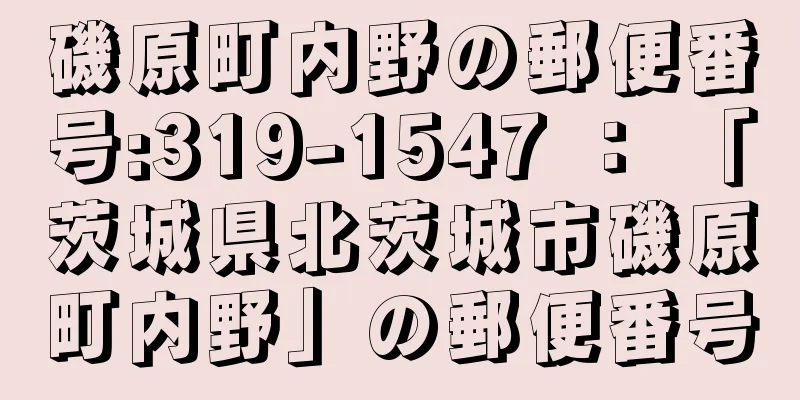 磯原町内野の郵便番号:319-1547 ： 「茨城県北茨城市磯原町内野」の郵便番号