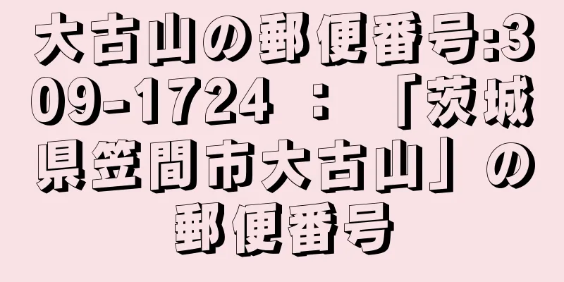 大古山の郵便番号:309-1724 ： 「茨城県笠間市大古山」の郵便番号