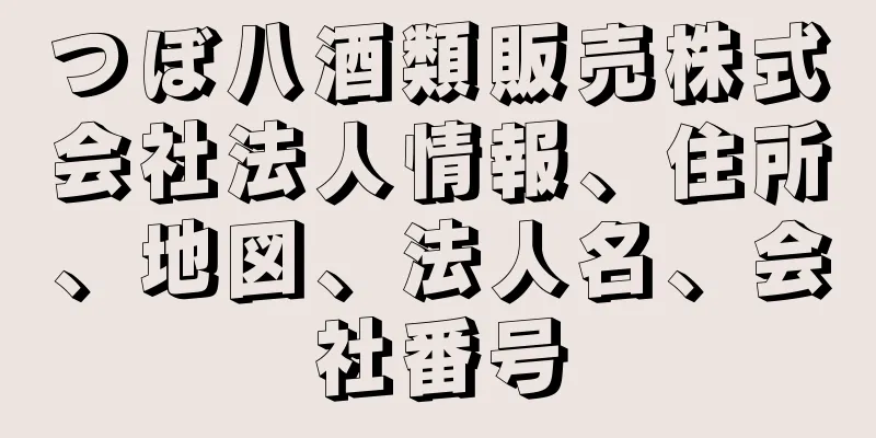 つぼ八酒類販売株式会社法人情報、住所、地図、法人名、会社番号