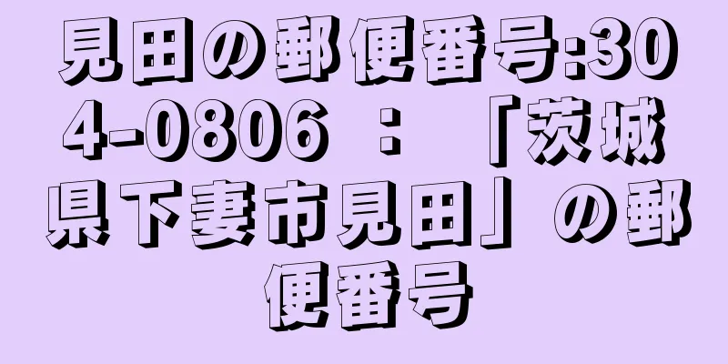 見田の郵便番号:304-0806 ： 「茨城県下妻市見田」の郵便番号