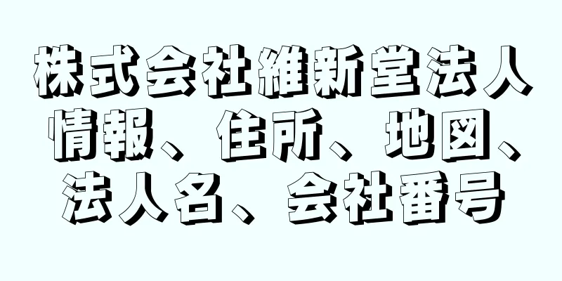 株式会社維新堂法人情報、住所、地図、法人名、会社番号