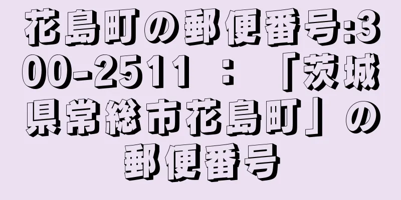 花島町の郵便番号:300-2511 ： 「茨城県常総市花島町」の郵便番号