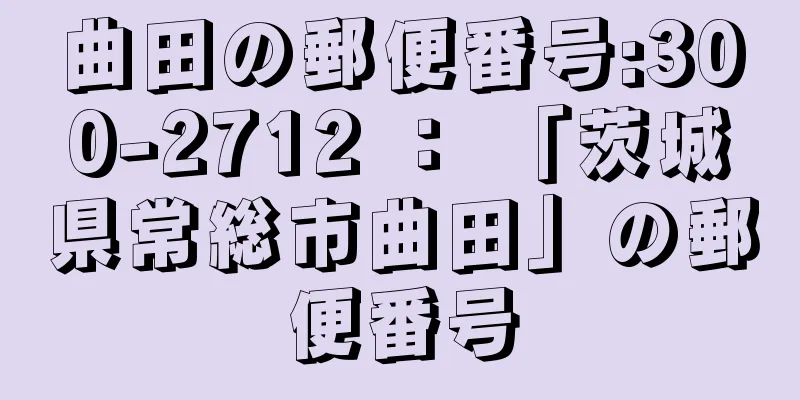 曲田の郵便番号:300-2712 ： 「茨城県常総市曲田」の郵便番号