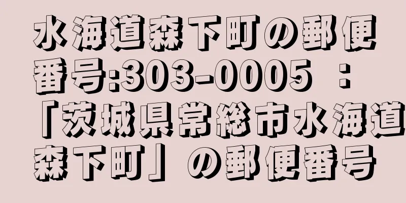 水海道森下町の郵便番号:303-0005 ： 「茨城県常総市水海道森下町」の郵便番号