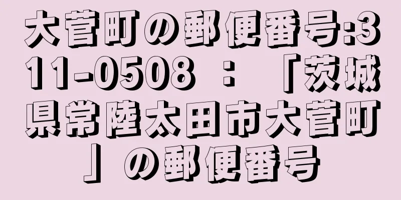 大菅町の郵便番号:311-0508 ： 「茨城県常陸太田市大菅町」の郵便番号