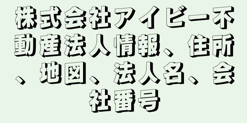 株式会社アイビー不動産法人情報、住所、地図、法人名、会社番号