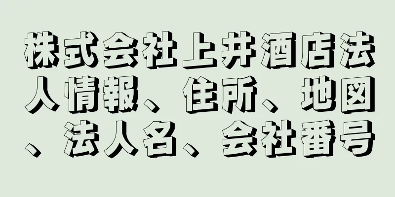 株式会社上井酒店法人情報、住所、地図、法人名、会社番号