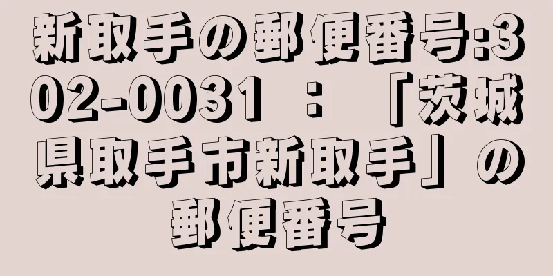 新取手の郵便番号:302-0031 ： 「茨城県取手市新取手」の郵便番号