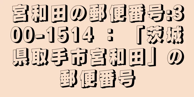 宮和田の郵便番号:300-1514 ： 「茨城県取手市宮和田」の郵便番号