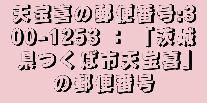 天宝喜の郵便番号:300-1253 ： 「茨城県つくば市天宝喜」の郵便番号
