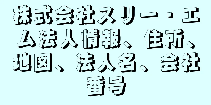 株式会社スリー・エム法人情報、住所、地図、法人名、会社番号