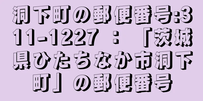 洞下町の郵便番号:311-1227 ： 「茨城県ひたちなか市洞下町」の郵便番号