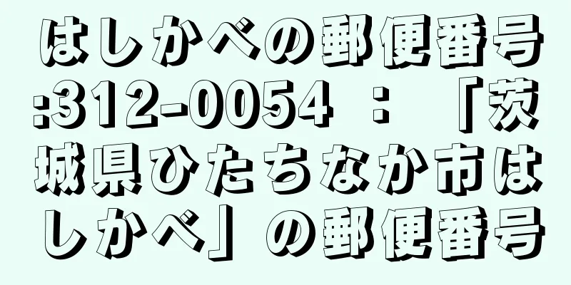 はしかべの郵便番号:312-0054 ： 「茨城県ひたちなか市はしかべ」の郵便番号