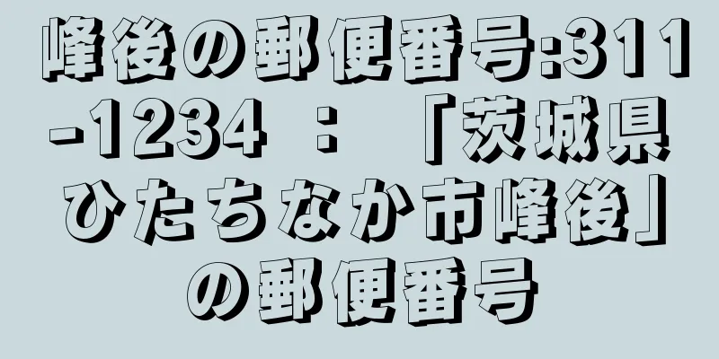 峰後の郵便番号:311-1234 ： 「茨城県ひたちなか市峰後」の郵便番号
