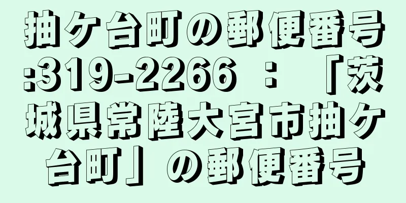 抽ケ台町の郵便番号:319-2266 ： 「茨城県常陸大宮市抽ケ台町」の郵便番号
