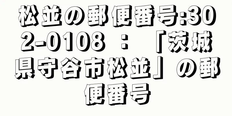 松並の郵便番号:302-0108 ： 「茨城県守谷市松並」の郵便番号