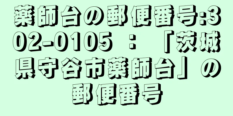 薬師台の郵便番号:302-0105 ： 「茨城県守谷市薬師台」の郵便番号