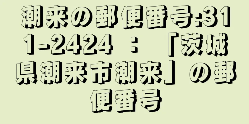 潮来の郵便番号:311-2424 ： 「茨城県潮来市潮来」の郵便番号
