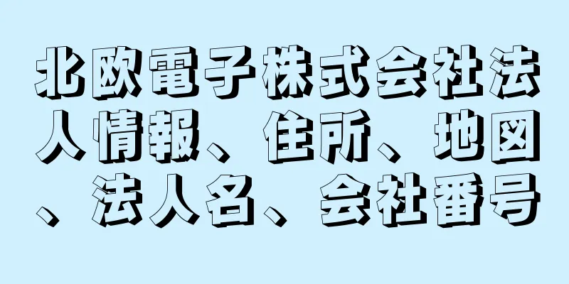 北欧電子株式会社法人情報、住所、地図、法人名、会社番号