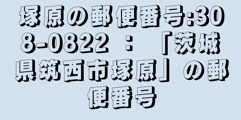 塚原の郵便番号:308-0822 ： 「茨城県筑西市塚原」の郵便番号