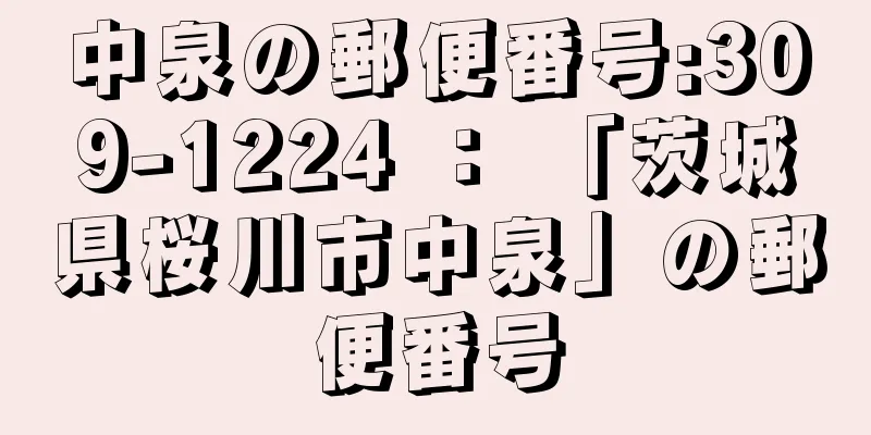中泉の郵便番号:309-1224 ： 「茨城県桜川市中泉」の郵便番号