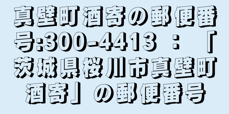 真壁町酒寄の郵便番号:300-4413 ： 「茨城県桜川市真壁町酒寄」の郵便番号