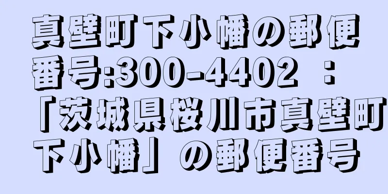 真壁町下小幡の郵便番号:300-4402 ： 「茨城県桜川市真壁町下小幡」の郵便番号