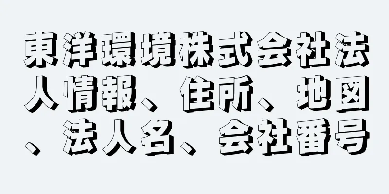 東洋環境株式会社法人情報、住所、地図、法人名、会社番号