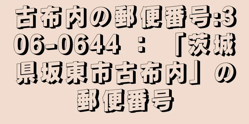 古布内の郵便番号:306-0644 ： 「茨城県坂東市古布内」の郵便番号