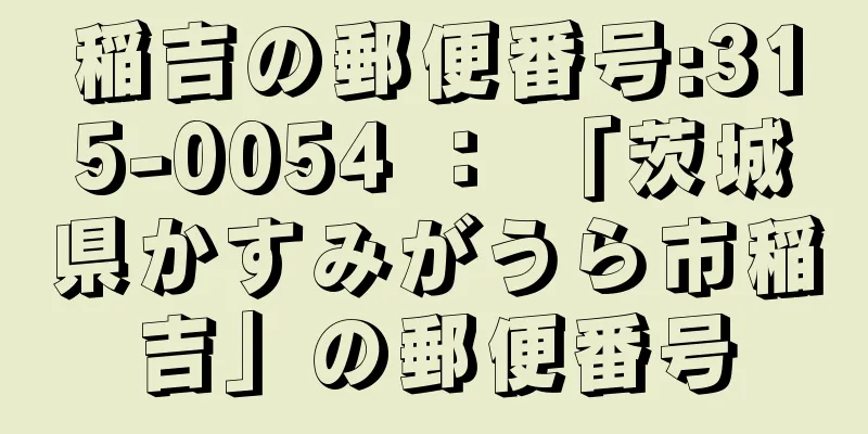 稲吉の郵便番号:315-0054 ： 「茨城県かすみがうら市稲吉」の郵便番号