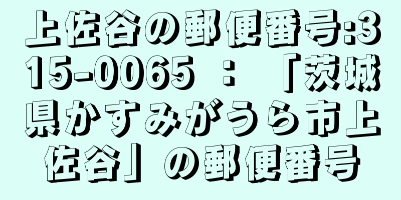 上佐谷の郵便番号:315-0065 ： 「茨城県かすみがうら市上佐谷」の郵便番号