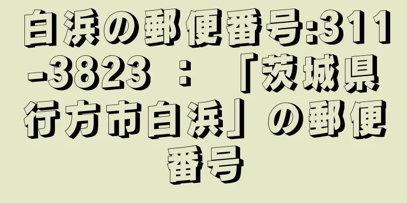 白浜の郵便番号:311-3823 ： 「茨城県行方市白浜」の郵便番号